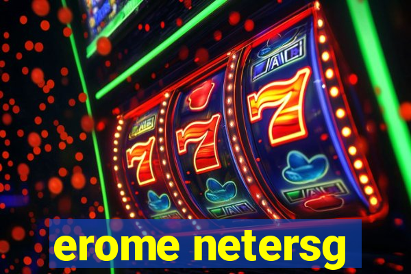 erome netersg